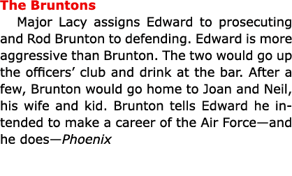 The Bruntons Major Lacy assigns Edward to prosecuting and Rod Brunton to defending. Edward is more aggressive than Br...