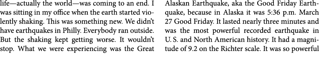 life—actually the world—was coming to an end. I was sitting in my office when the earth started violently shaking. Th...