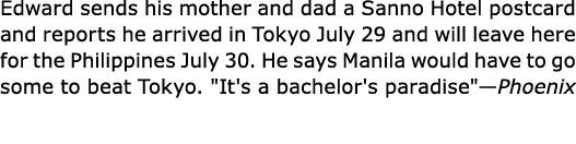 Edward sends his mother and dad a Sanno Hotel postcard and reports he arrived in Tokyo July 29 and will leave here fo...