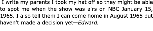  I write my parents I took my hat off so they might be able to spot me when the show was airs on NBC January 15, 1965...