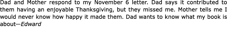 Dad and Mother respond to my November 6 letter. Dad says it contributed to them having an enjoyable Thanksgiving, but...