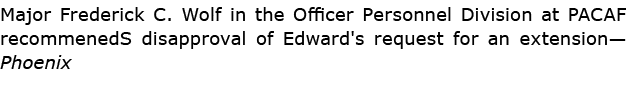 Major Frederick C. Wolf in the Officer Personnel Division at PACAF recommenedS disapproval of Edward's request for an...