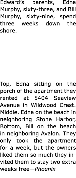 Edward’s parents, Edna Murphy, sixty three, and Bill Murphy, sixty nine, spend three weeks down the shore. Top, Edna ...