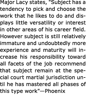 Major Lacy states, \“Subject has a tendency to pick and choose the work that he likes to do and displays little versa...