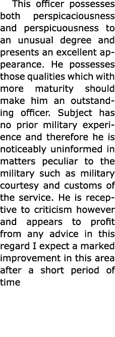 This officer possesses both perspicaciousness and perspicuousness to an unusual degree and presents an excellent appe...