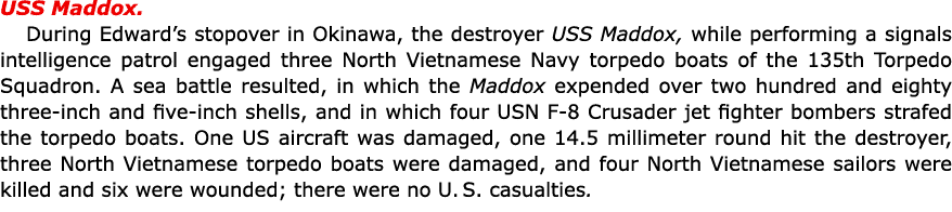 USS Maddox. During Edward’s stopover in ﻿Okinawa, the destroyer ﻿USS Maddox, while performing a signals intelligence...