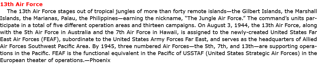 13th Air Force The 13th Air Force stages out of tropical jungles of more than forty remote islands—the Gilbert Island...