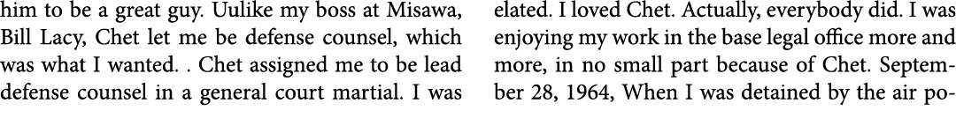 him to be a great guy. Uulike my boss at Misawa, ﻿Bill Lacy, Chet let me be defense counsel, which was what I wanted....