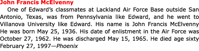 John Francis McElvenny One of Edward’s classmates at ﻿﻿Lackland Air Force Base outside ﻿San Antonio, ﻿Texas, was fro...