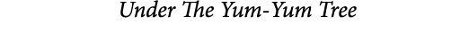  Under The Yum-Yum Tree
