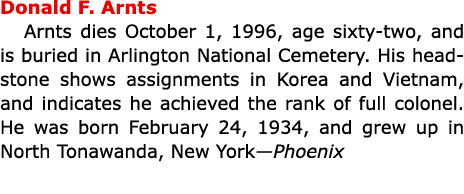 Donald F. Arnts Arnts dies October 1, 1996, age sixty two, and is buried in ﻿Arlington National Cemetery. His headst...