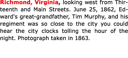 Richmond, Virginia, looking west from Thirteenth and Main Streets. June 25, 1862, Edward's great grandfather, Tim Mu...