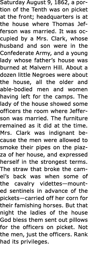 Saturday August 9, 1862, a portion of the Tenth was on picket at the front; headquarters is at the house where Thomas...