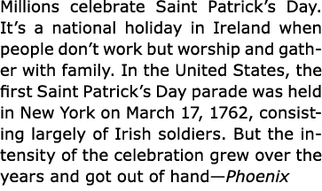 Millions celebrate Saint Patrick’s Day. It’s a national holiday in ﻿Ireland when people don’t work but worship and ga...