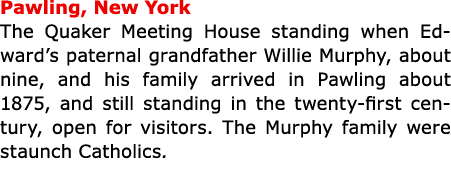 ﻿Pawling, New York The ﻿Quaker Meeting House standing when Edward’s paternal grandfather Willie Murphy, about nine, ...