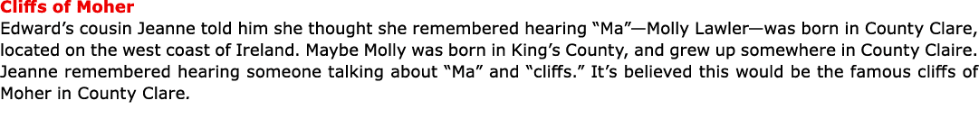 Cliffs of ﻿Moher Edward’s cousin Jeanne told him she thought she remembered hearing “Ma”—﻿Molly Lawler—was born in ﻿C...