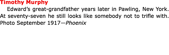 ﻿Timothy Murphy Edward’s great grandfather years later in ﻿﻿Pawling, New York. At seventy seven he still looks like ...