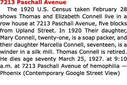 7213 Paschall Avenue The 1920 U.S. Census taken February 28 shows Thomas and Elizabeth Connell live in a row house at...