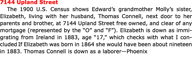 7144 ﻿Upland Street The 1900 U.S. Census shows Edward’s grandmother Molly’s sister, Elizabeth, living with her husban...