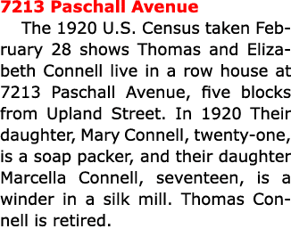 7213 Paschall Avenue The 1920 U.S. Census taken February 28 shows Thomas and Elizabeth Connell live in a row house at...