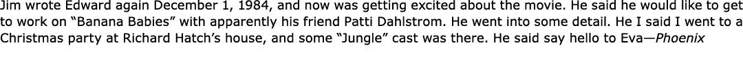 Jim wrote Edward again December 1, 1984, and now was getting excited about the movie. He said he would like to get to...