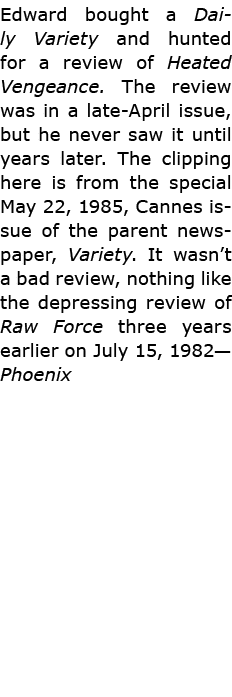 Edward bought a Daily Variety and hunted for a review of ﻿Heated Vengeance. The review was in a late April issue, but...