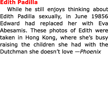 ﻿Edith Padilla While he still enjoys thinking about ﻿﻿Edith Padilla sexually, in June 19856 Edward had replaced her ...