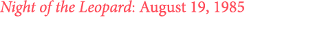 ﻿Night of the Leopard: August 19, 1985 