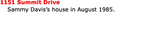 1151 Summit Drive ﻿Sammy Davis’s house in August 1985. 