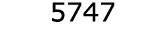  5747