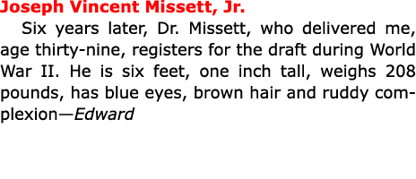 Joseph Vincent Missett, Jr. Six years later, Dr. Missett, who delivered me, age thirty-nine, registers for the draft ...
