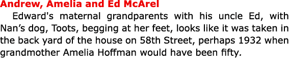 Andrew, Amelia and Ed McArel Edward's maternal grandparents with his uncle Ed, with Nan’s dog, Toots, begging at her ...