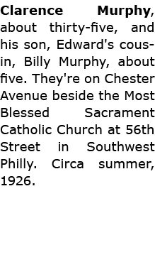 Clarence Murphy, about thirty-five, and his son, Edward's cousin, Billy Murphy, about five. They're on Chester Avenue...