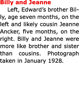 Billy and Jeanne Left, Edward’s brother Billy, age seven months, on the left and likely cousin ﻿Jeanne Ancker, five m...