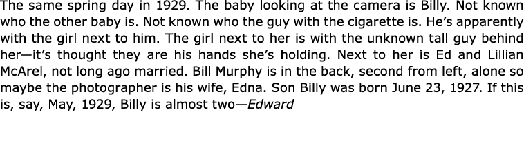 The same spring day in 1929. The baby looking at the camera is Billy. Not known who the other baby is. Not known who ...