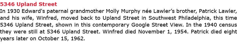 5346 Upland Street In 1930 Edward's paternal grandmother Molly Murphy n e Lawler’s brother, Patrick Lawler, and his w...