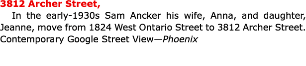 3812 ﻿Archer Street, In the early-1930s Sam Ancker his wife, Anna, and daughter, Jeanne, move from 1824 ﻿West Ontario...