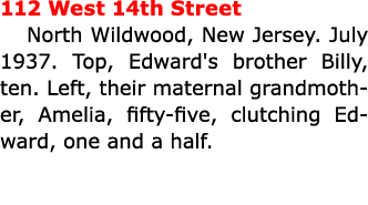 112 West 14th Street ﻿North ﻿Wildwood, New Jersey. July 1937. Top, Edward's brother Billy, ten. Left, their maternal ...