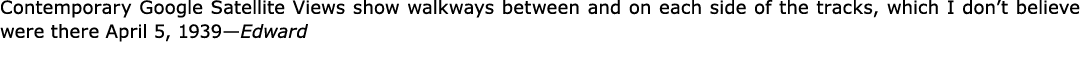 Contemporary ﻿Google Satellite Views show ﻿walkways between and on each side of the tracks, which I don’t believe wer...
