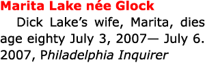Marita Lake n e Glock Dick Lake’s wife, Marita, dies age eighty July 3, 2007— July 6. 2007, ﻿﻿Philadelphia Inquirer