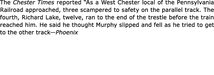 The ﻿Chester Times reported “As a West Chester local of the ﻿Pennsylvania Railroad approached, three scampered to saf...