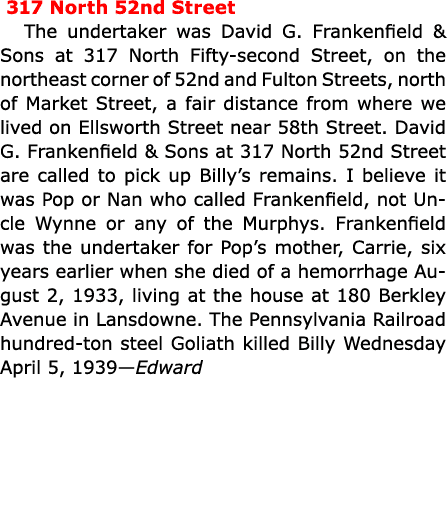  317 North 52nd Street ﻿The undertaker was ﻿David G. Frankenfield & Sons at 317 North Fifty-second Street, on the nor...