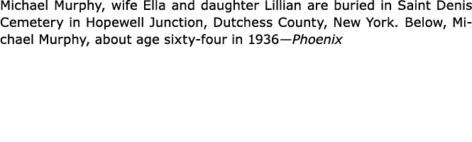 Michael Murphy, wife Ella and daughter Lillian are buried in Saint Denis Cemetery in Hopewell Junction, Dutchess Coun...