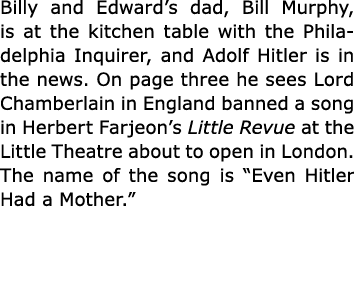 Billy and Edward’s dad, Bill Murphy, is at the kitchen table with the ﻿﻿﻿Philadelphia Inquirer, and ﻿﻿Adolf Hitler is...