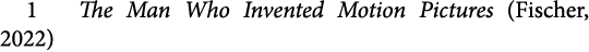 1 The Man Who Invented Motion Pictures (Fischer, 2022)