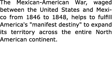 The Mexican American War, waged between the United States and Mexico from 1846 to 1848, helps to fulfill America's \“...
