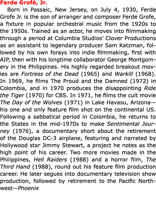 ﻿Ferde Grof , Jr. Born in Passaic, New Jersey, on July 4, 1930, Ferde Grofe Jr. is the son of arranger and composer ...