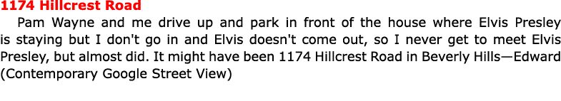 1174 Hillcrest Road ﻿Pam Wayne and me drive up and park in front of the house where ﻿Elvis Presley is staying but I ...