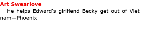 Art Swearlove He helps Edward's girlfiend ﻿Becky get out of ﻿﻿Vietnam—Phoenix