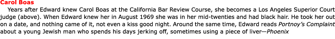 Carol Boas Years after Edward knew ﻿Carol Boas at the ﻿﻿California Bar Review Course, she becomes a ﻿﻿Los Angeles Su...